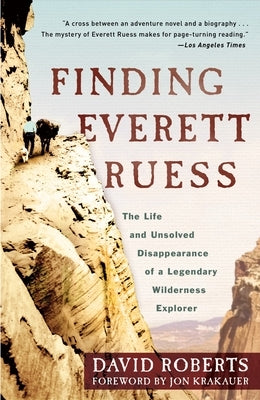 Finding Everett Ruess: The Life and Unsolved Disappearance of a Legendary Wilderness Explorer by Roberts, David