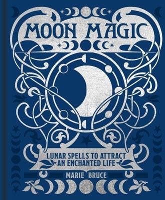 Moon Magic: Lunar Spells to Attract an Enchanted Life by Bruce, Marie