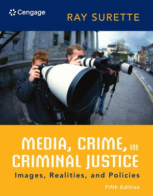 Media, Crime, and Criminal Justice: Images, Realities, and Policies by Surette, Ray