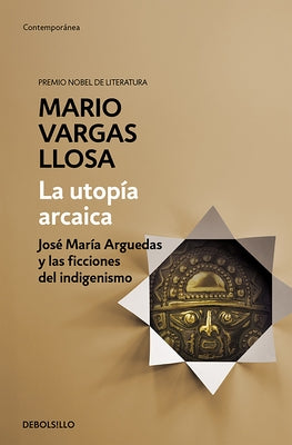 La Utop?a Arcaica: Jos? Mar?a Arguedas Y Las Ficciones del Indigenismo / The ARC Haic Utopia. Jos? Maria Arguedas and the Indigenists Fiction by Llosa, Mario Vargas