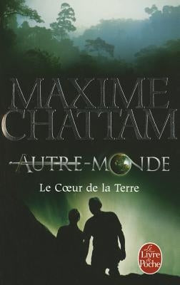 Le Coeur de la Terre (Autre-Monde, Tome 3) by Chattam, Maxime