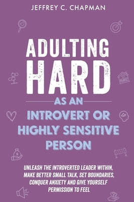 Adulting Hard as an Introvert or Highly Sensitive Person by Chapman, Jeffrey C.