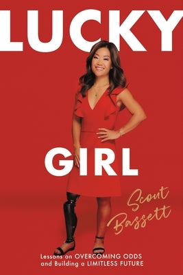 Lucky Girl: Lessons on Overcoming Odds and Building a Limitless Future by Bassett, Scout