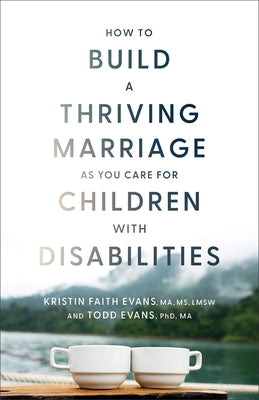 How to Build a Thriving Marriage as You Care for Children with Disabilities by Evans Kristin Faith Ma MS Lmsw