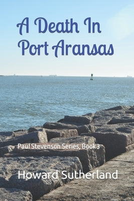 A Death In Port Aransas: Paul Stevenson Series, Book 3 by Sutherland, Howard