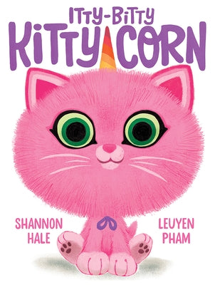 Itty-Bitty Kitty-Corn: A Picture Book by Hale, Shannon