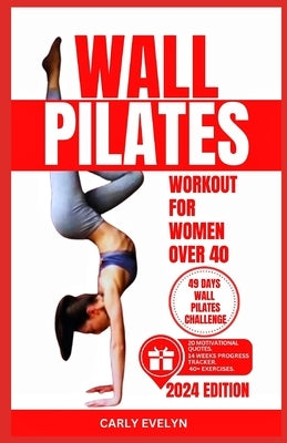 Wall Pilates for Women Over 40: Complete 49 days body sculpting challenge to strengthen your muscles, tone your abs, glutes & improve your balance pos by Evelyn, Carly