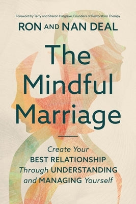 The Mindful Marriage: Create Your Best Relationship Through Understanding and Managing Yourself by Deal, Ron L.