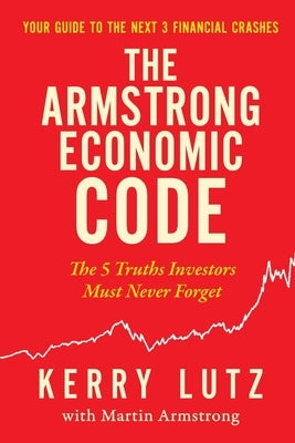 The Armstrong Economic Code: The 5 Truths Investors Must Never Forget by Lutz, Kerry