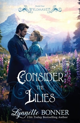 Consider the Lilies by Bonner, Lynnette