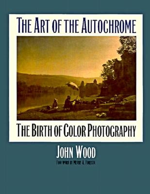 The Art of the Autochrome: The Birth of Color Photography by Wood, John