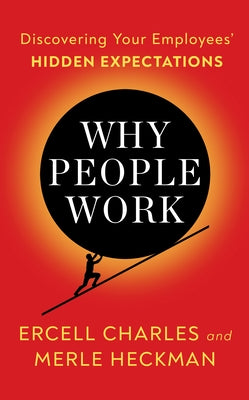 Why People Work: Discovering Your Employees' Hidden Expectations by Charles, Ercell