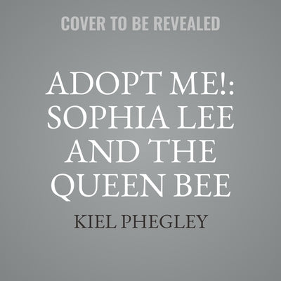 Adopt Me!: Sophia Lee and the Queen Bee by Phegley, Kiel