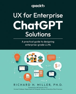 UX for Enterprise ChatGPT Solutions: A practical guide to designing enterprise-grade LLMs by Miller, Richard H.