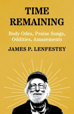 Time Remaining: Body Odes, Praise Songs, Oddities, Amazements by Lenfestey, James P.