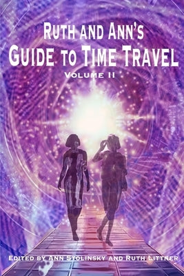 Ruth and Ann's Guide to Time Travel, Volume II by Stolinsky, Ann