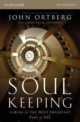 Soul Keeping Bible Study Guide: Caring for the Most Important Part of You by Ortberg, John
