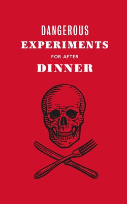 Dangerous Experiments for After Dinner: 21 Daredevil Tricks to Impress Your Guests by Hyland, Angus