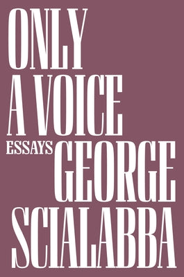 Only a Voice: Essays by Scialabba, George