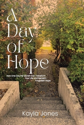 A Day of Hope: How One Day Per Month Can Transform Your Life and Reclaim Forgotten Hope by Jones, Kayla