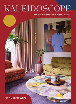 Kaleidoscope: Modern Homes in Every Colour by Moorea Wong, Amy