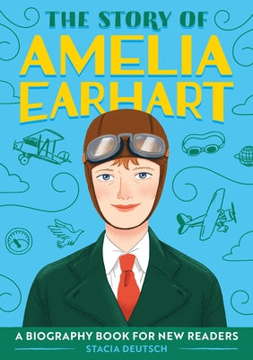 The Story of Amelia Earhart: An Inspiring Biography for Young Readers by Deutsch, Stacia