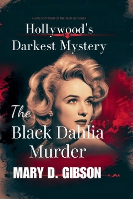 Hollywood's Darkest Mystery: The Black Dahlia Murder by Gibson, Mary D.