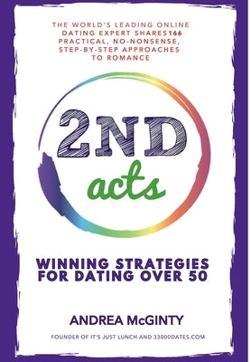 2nd Acts: The World's Leading Online Dating Expert Shares 166 Practical No-Nonsense, Step-by-Step Approaches to Romance by McGinty, Andrea