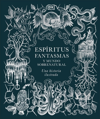 Espã-Ritus, Fantasmas Y Mundo Sobrenatural (History of Ghosts, Spirits and the Supernatural): Una Historia Ilustrada by DK
