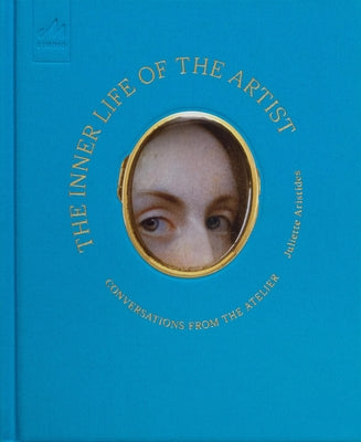 The Inner Life of the Artist: Conversations from the Atelier by Aristides, Juliette