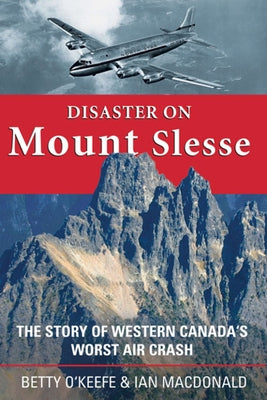 Disaster on Mount Slesse: The Story of Western Canada's Worst Air Crash by O'Keefe, Betty