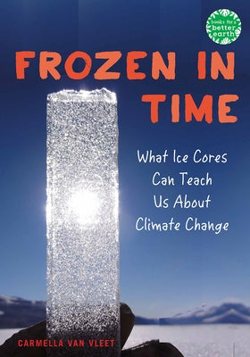 Frozen in Time: What Ice Cores Can Tell Us about Climate Change by Van Vleet, Carmella