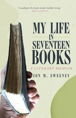My Life in Seventeen Books: A Literary Memoir by Sweeney, Jon M.