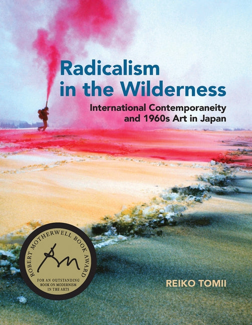 Radicalism in the Wilderness: International Contemporaneity and 1960s Art in Japan by Tomii, Reiko