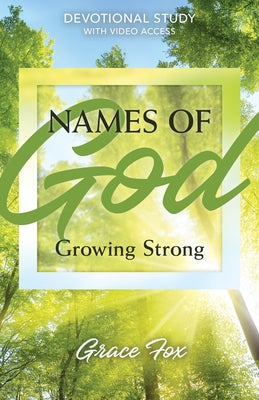 Names of God: Growing Strong: Devotional Study with Video Access by Fox, Grace