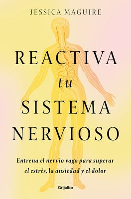Reactiva Tu Sistema Nervioso: Entrena El Nervio Vago Para Superar El Estr?s, La Ansiedad Y El Dolor / The Nervous System Reset by Maguire, Jessica