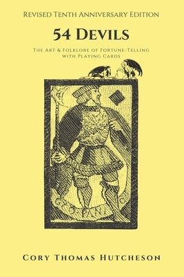 Fifty-four Devils: The Art and Folklore of Fortune-Telling with Playing Cards (Tenth Anniversary Edition) by Hutcheson, Cory Thomas