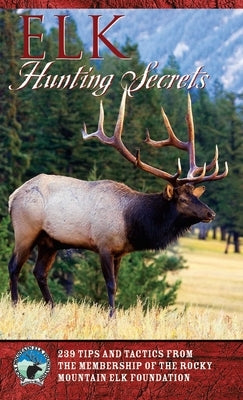 Elk Hunting Secrets by The Rocky Mountain Elk Foundation