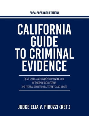 California Guide to Criminal Evidence 2024-25 (8th edition): Text, Cases, and Commentary on the Law of Evidence in California and Federal Courts for A by Pirozzi, Judge Elia V.