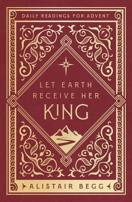 Let Earth Receive Her King: Daily Readings for Advent by Begg, Alistair