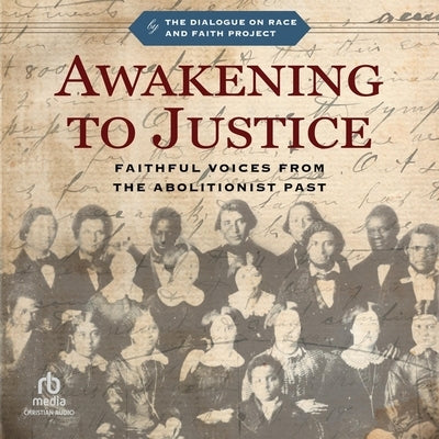 Awakening to Justice: Faithful Voices from the Abolitionist Past by Project, The Dialogue on Race and Faith