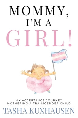 Mommy, I'm a Girl!: My Acceptance Journey Mothering a Transgender Child by Kuxhausen, Tasha