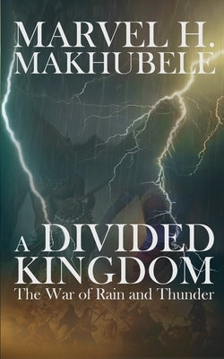 A Divided Kingdom: The War of Rain and Thunder by Makhubele, Marvel H.