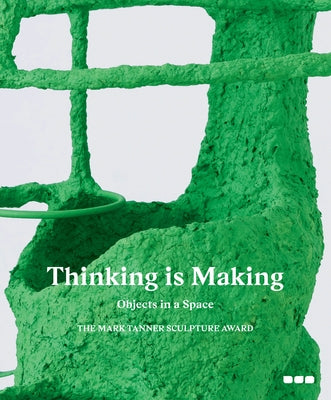 Thinking Is Making: Objects in a Space: The Mark Tanner Sculpture Award by Taylor, Michael