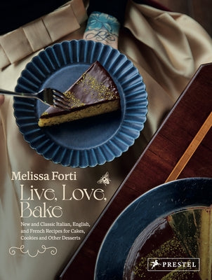 Live, Love, Bake: New and Classic Italian, English, and French Recipes for Cakes, Cookies and Other Desserts by Forti, Melissa