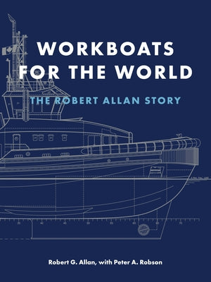 Workboats for the World: The Robert Allan Story by Allan, Robert G.