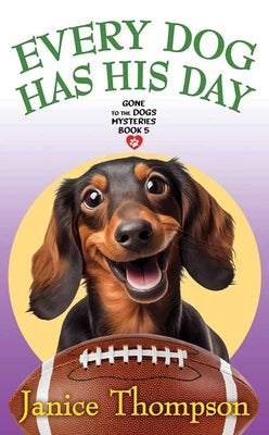 Every Dog Has His Day: Gone to the Dogs Mysteries by Thompson, Janice