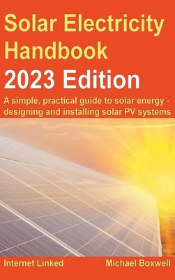 Solar Electricity Handbook - 2023 Edition by Boxwell, Michael