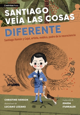 Santiago Ve?a Las Cosas Diferente: Santiago Ram?n Y Cajal, Artista, M?dico, Padre de la Neurociencia by Iverson, Christine