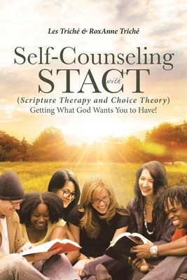 Self-Counseling with STACT (Scripture Therapy and Choice Theory): Getting What God Wants You to Have! by Trich&#195;&#169;, Les